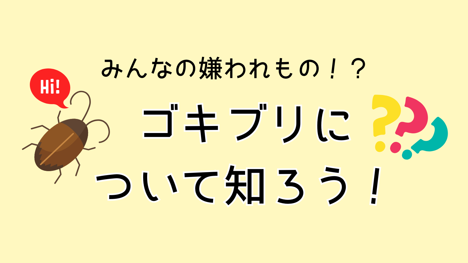 みんなの嫌われもの！？ゴキブリについて知ろう！